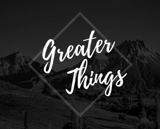 Greater Things – 1