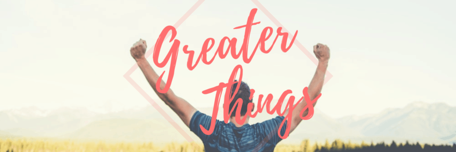 Greater Things – 2